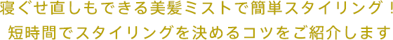 寝ぐせ直しもできる美髪ミストで簡単スタイリング！ 短時間でスタイリングを決めるコツをご紹介します