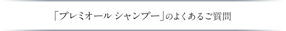 プレミオールシャンプーの よくあるご質問