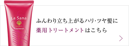 ふんわり立ち上がるハリ・ツヤ髪に 薬用 トリートメントはこちら