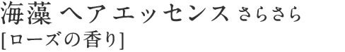 海藻 ヘア エッセンス さらさら [ローズの香り]