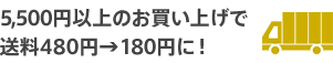 5,500円以上のお買い上げで送料480円→180円に！