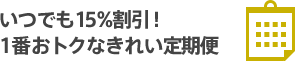 いつでも15%割引！ 1番おトクなきれい定期便