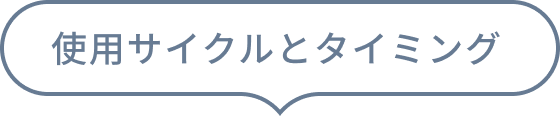 使用サイクルとタイミング
