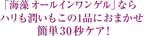 「海藻 オールインワン ゲル」ならハリも潤いもこの1品におまかせ 簡単30秒ケア!