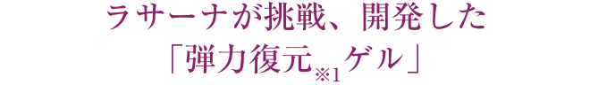 ラサーナが挑戦、開発した「弾力復元※1ゲル」