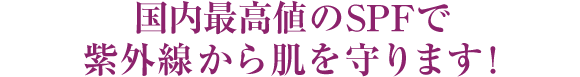 最高レベルで紫外線から肌を守ります！