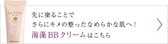 先に塗ることでさらにキメの整ったなめらかな肌へ！海藻 BB クリーム はこちら