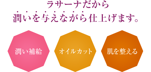 ラサーナだから潤いを与えながら仕上げます。 潤い補給 オイルカット 肌を整える