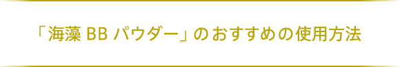 「海藻 BB パウダー」の効果的な使い方