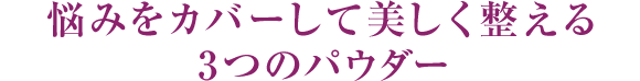 悩みをカバーして美しく整える3つのパウダー