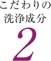 こだわりの洗浄成分 2