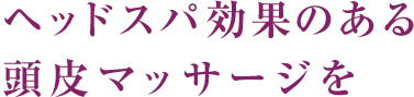 ヘッドスパ効果のある頭皮マッサージを