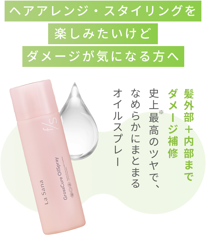 ヘアアレンジ・スタイリングを楽しみたいけどダメージが気になる方へ  髪外部＋内部までダメージ補修  史上※最高のツヤで、なめらかにまとまるオイルスプレー