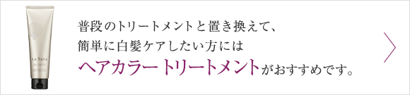 普段のトリートメントと置き換えて、簡単に白髪ケアしたい方にはリッチカラー トリートメントがおすすめです。