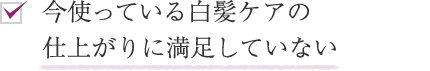 今使っている白髪ケアの仕上がりに満足していない