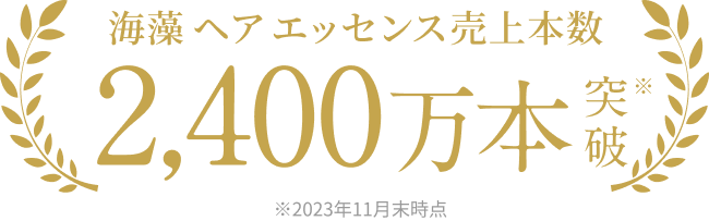 海藻 ヘア エッセンス売上本数2,400万本突破※  ※2023年11月末時点