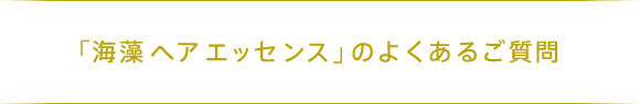 「海藻 ヘア エッセンス」の よくあるご質問