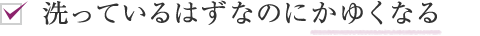 洗っているはずなのにかゆくなる