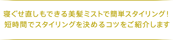  寝ぐせ直しもできる美髪ミストで簡単スタイリング！ 短時間でスタイリングを決めるコツをご紹介します