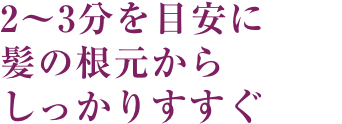 2〜3分を目安に髪の根元からしっかりすすぐ