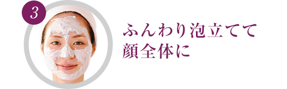 ふんわり泡立てて顔全体に