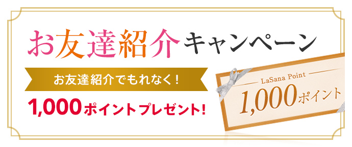 お友達紹介キャンペーン お友達紹介でもれなく!1,000ポイント クーポンプレゼント!